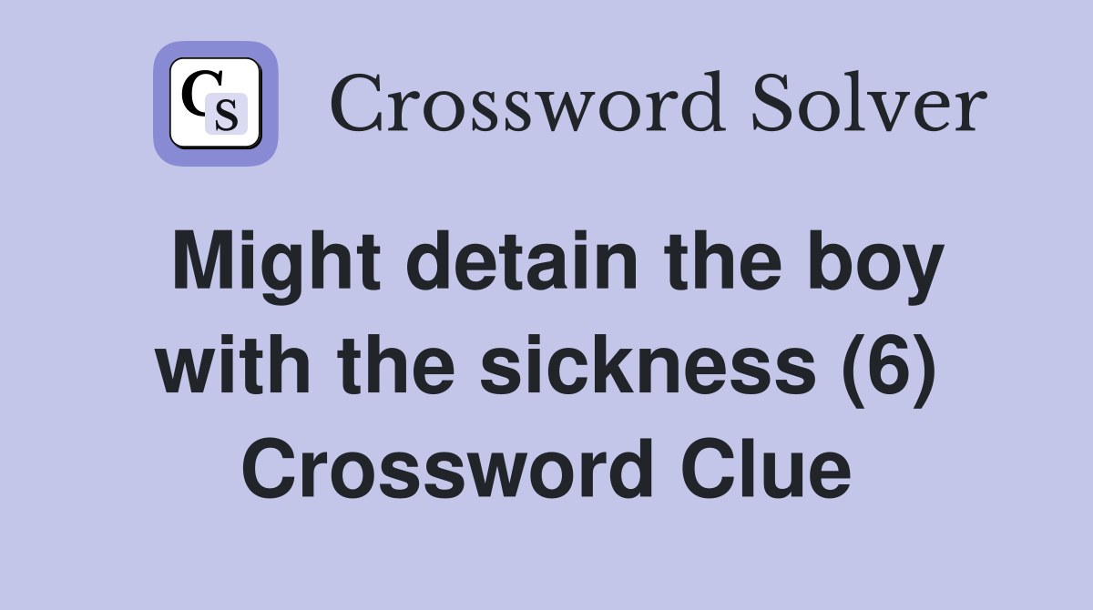 Might detain the boy with the sickness (6) Crossword Clue
