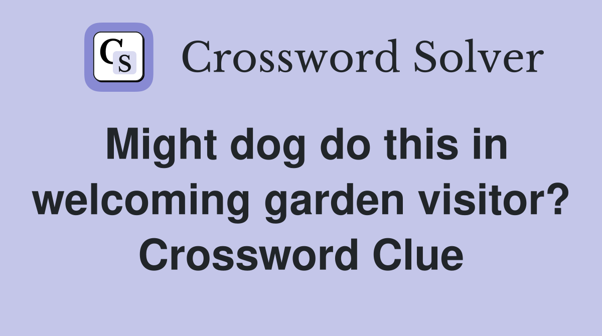 Might dog do this in welcoming garden visitor? Crossword Clue