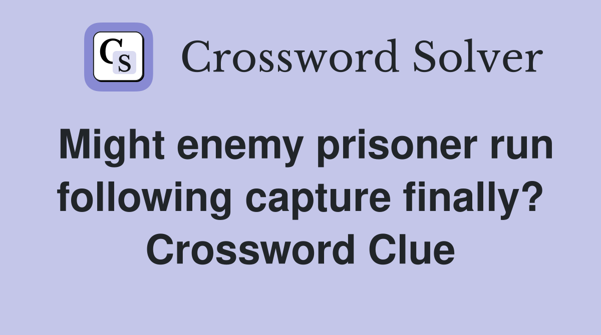 Might enemy prisoner run following capture finally? Crossword Clue