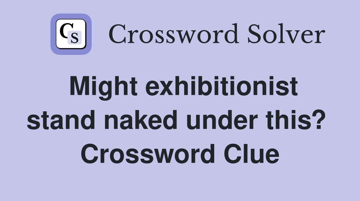 Might exhibitionist stand naked under this?  Crossword Clue