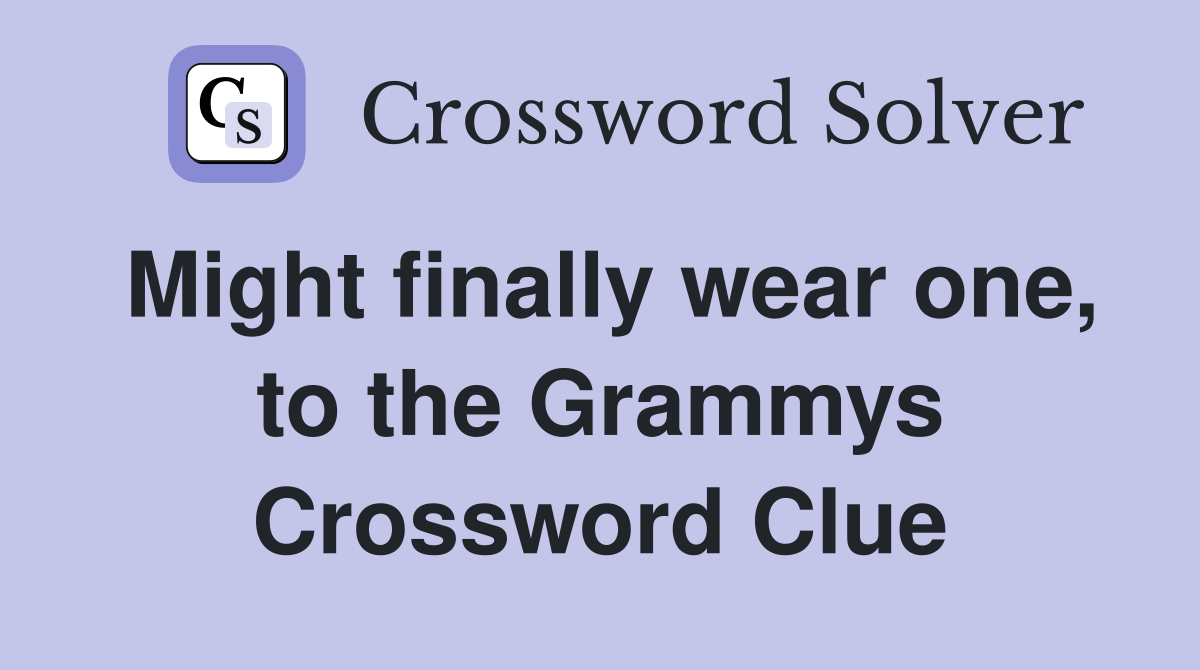 Might finally wear one, to the Grammys Crossword Clue