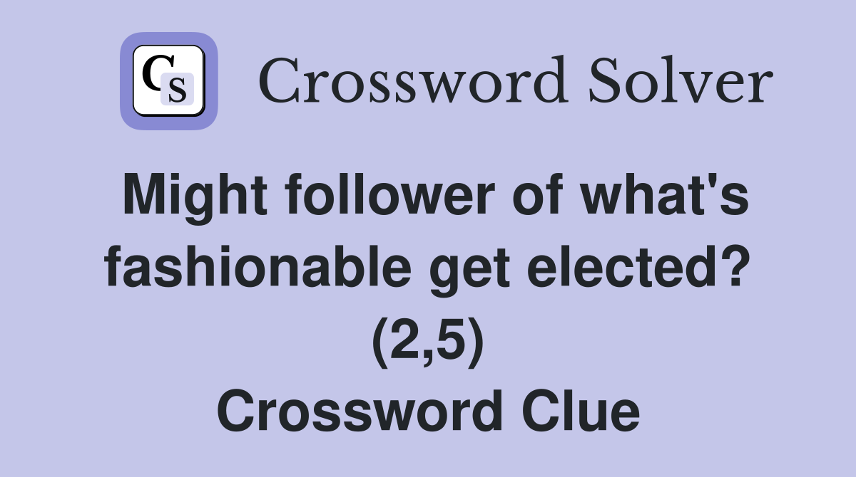 Might follower of what's fashionable get elected? (2,5) Crossword Clue