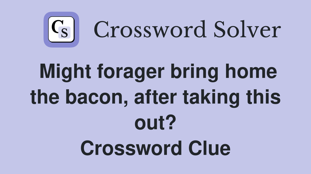 Might forager bring home the bacon, after taking this out? Crossword Clue