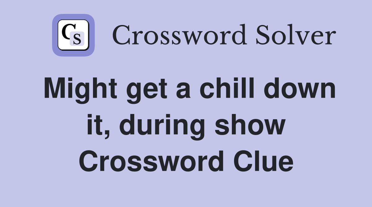 Might get a chill down it, during show Crossword Clue
