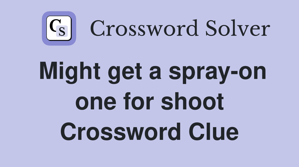 Might get a spray-on one for shoot Crossword Clue