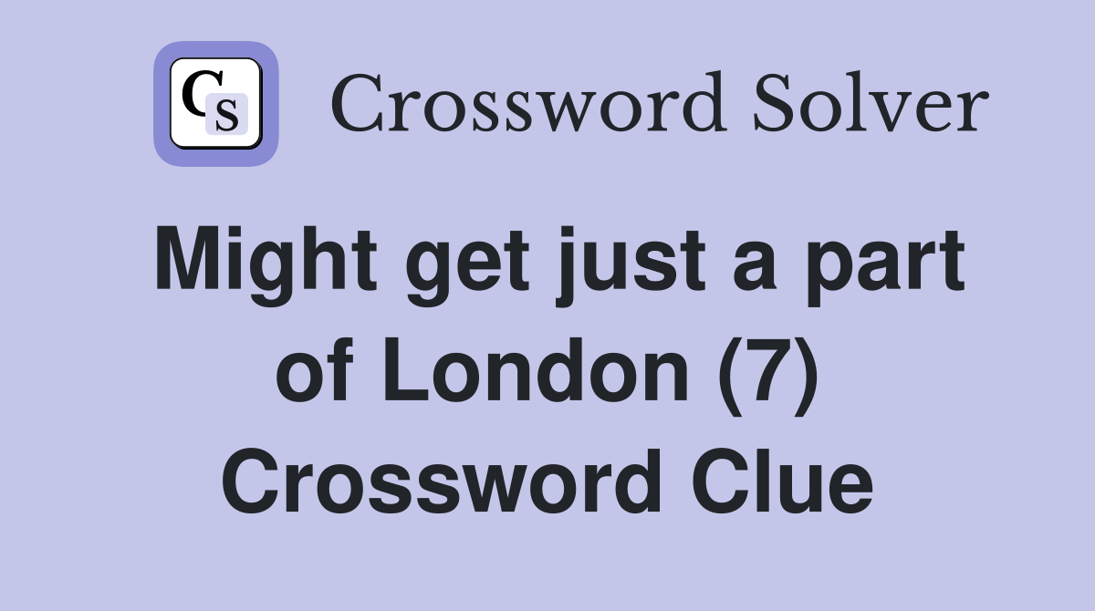 Might get just a part of London (7) Crossword Clue