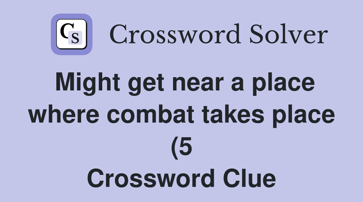 Might get near a place where combat takes place (5) Crossword Clue Might get near a place where combat takes place (5) Crossword Clue