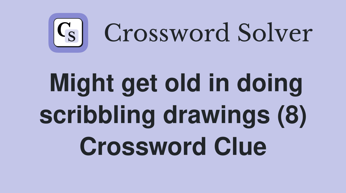 Might get old in doing scribbling drawings (8) Crossword Clue
