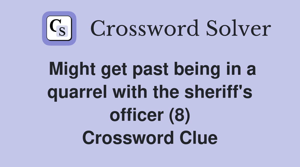 Might get past being in a quarrel with the sheriff's officer (8) Crossword Clue