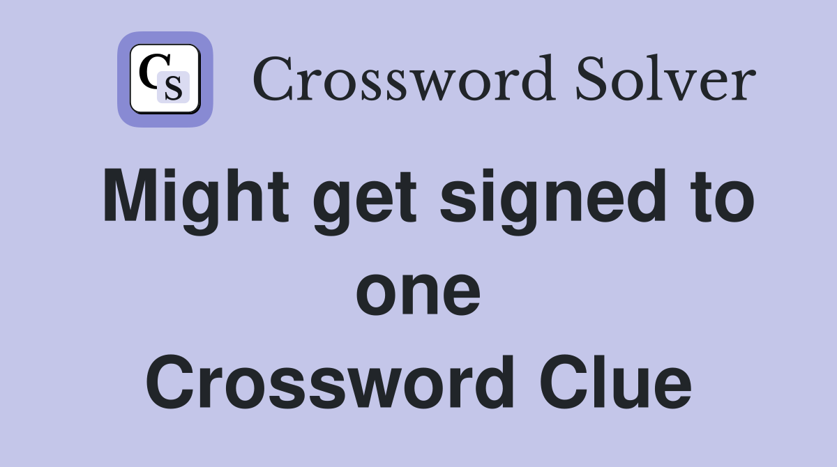 Might get signed to one Crossword Clue