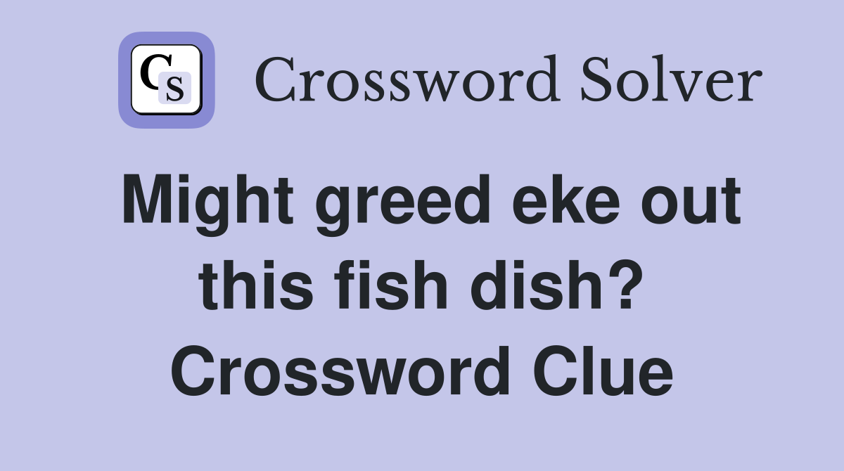 Might greed eke out this fish dish? Crossword Clue