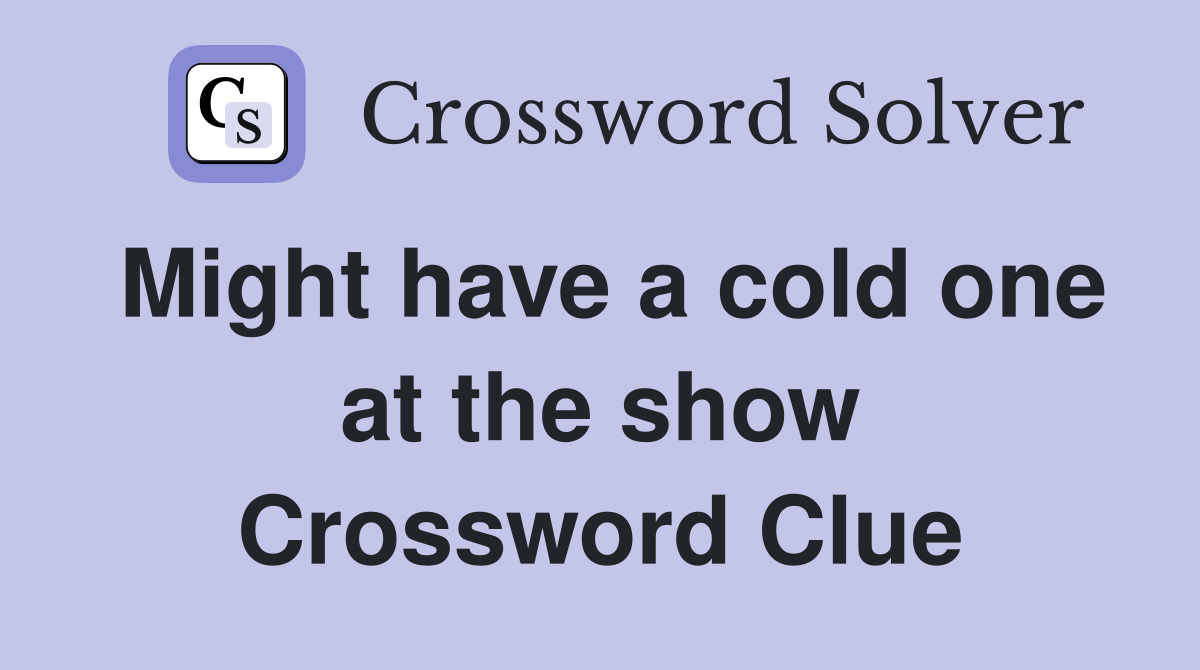 Might have a cold one at the show Crossword Clue
