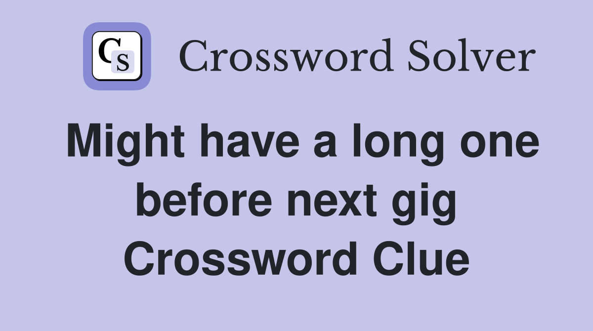 Might have a long one before next gig Crossword Clue