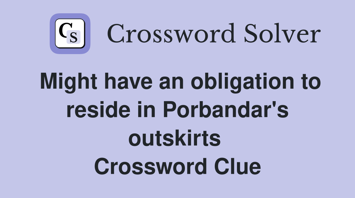 Might have an obligation to reside in Porbandar's outskirts  Crossword Clue