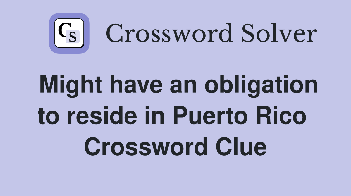 Might have an obligation to reside in Puerto Rico  Crossword Clue