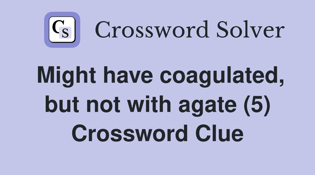 Might have coagulated, but not with agate (5) Crossword Clue