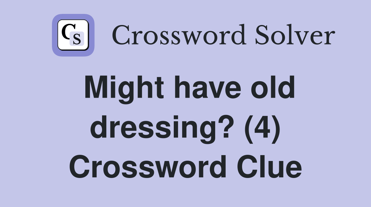 Might have old dressing? (4) Crossword Clue