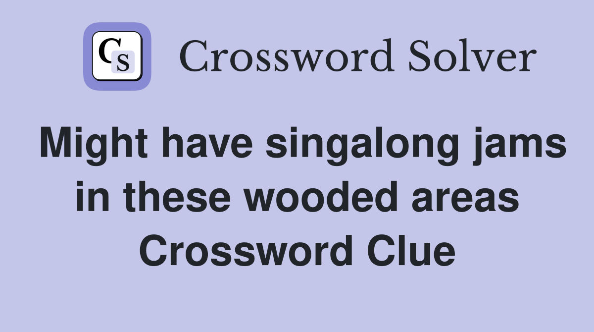 Might have singalong jams in these wooded areas Crossword Clue