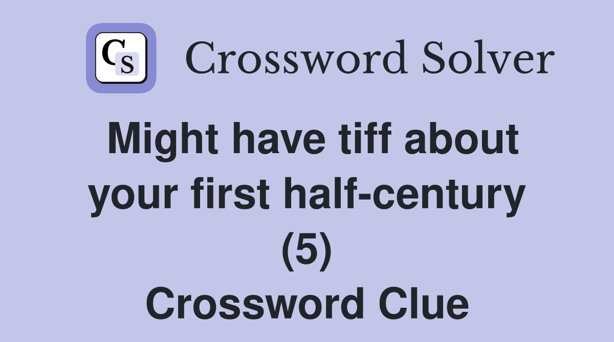 Might have tiff about your first half-century (5) Crossword Clue