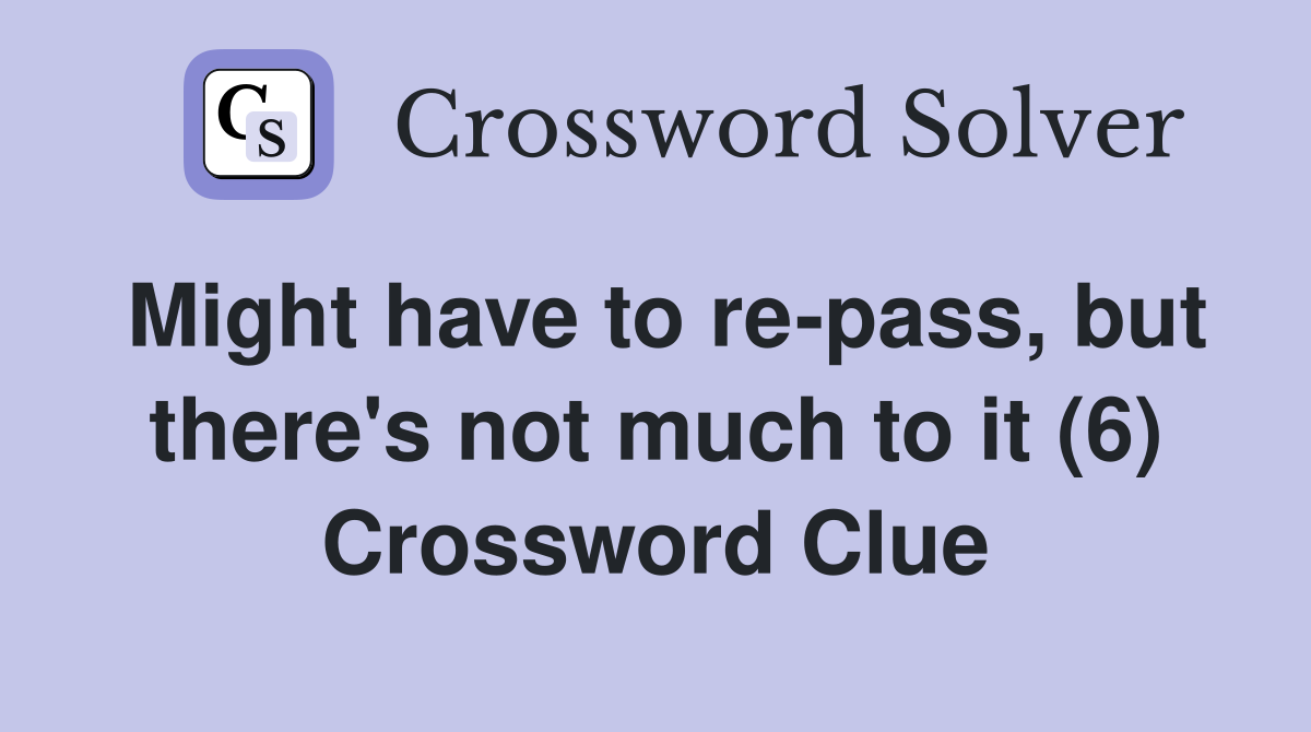 Might have to re-pass, but there's not much to it (6) Crossword Clue