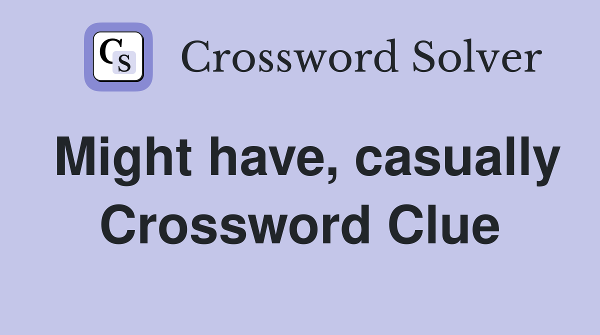 Might have, casually Crossword Clue