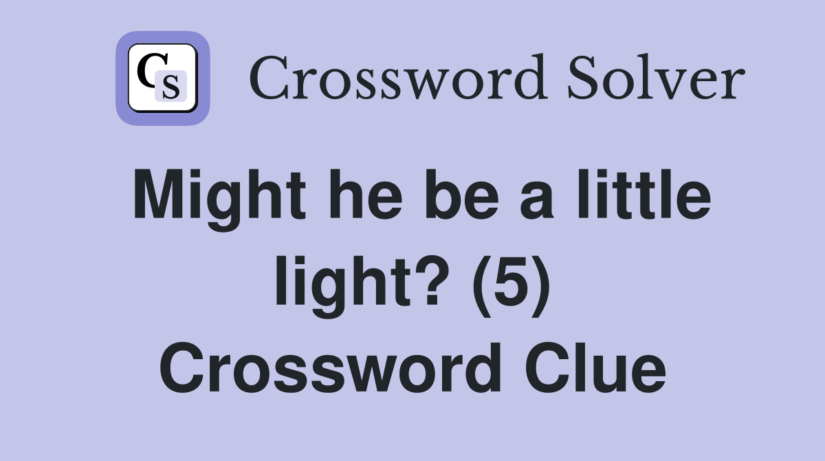 Might he be a little light? (5) Crossword Clue