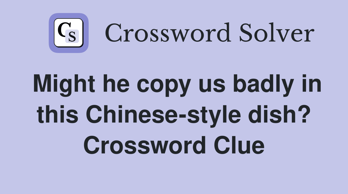 Might he copy us badly in this Chinese-style dish? Crossword Clue