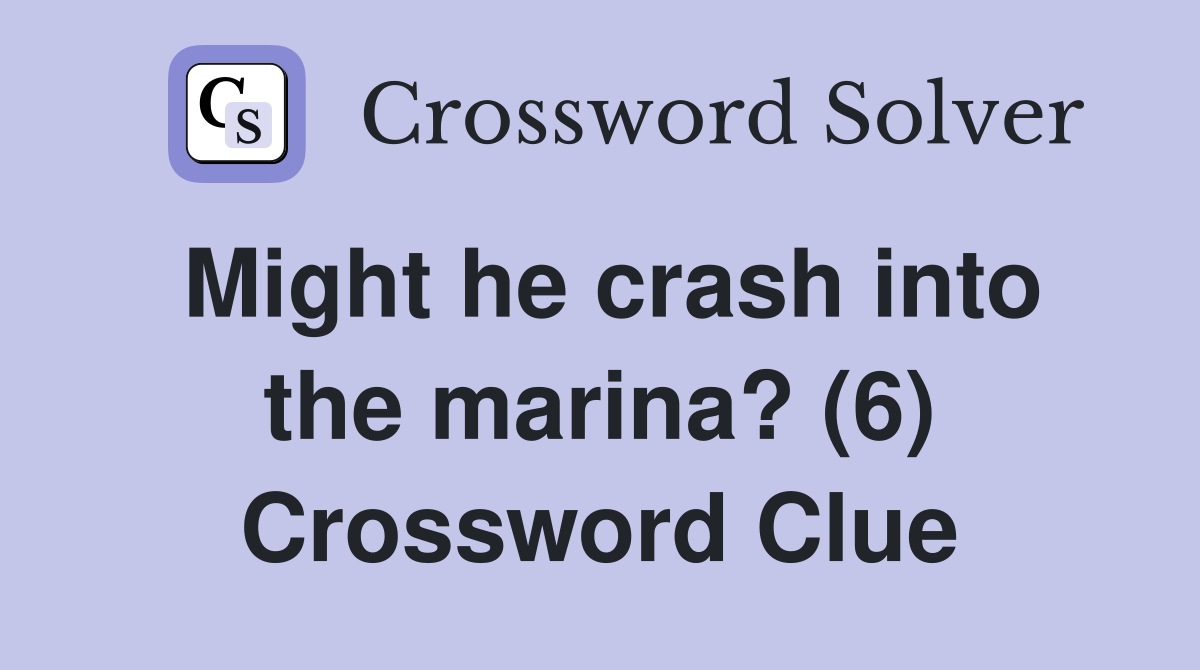 Might he crash into the marina? (6) Crossword Clue