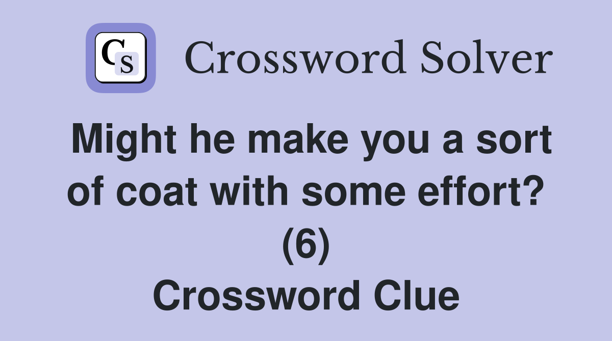 Might he make you a sort of coat with some effort? (6) Crossword Clue