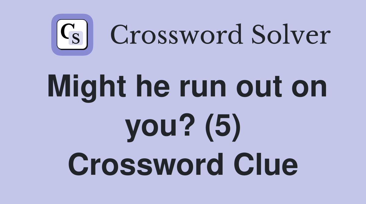 Might he run out on you? (5) Crossword Clue