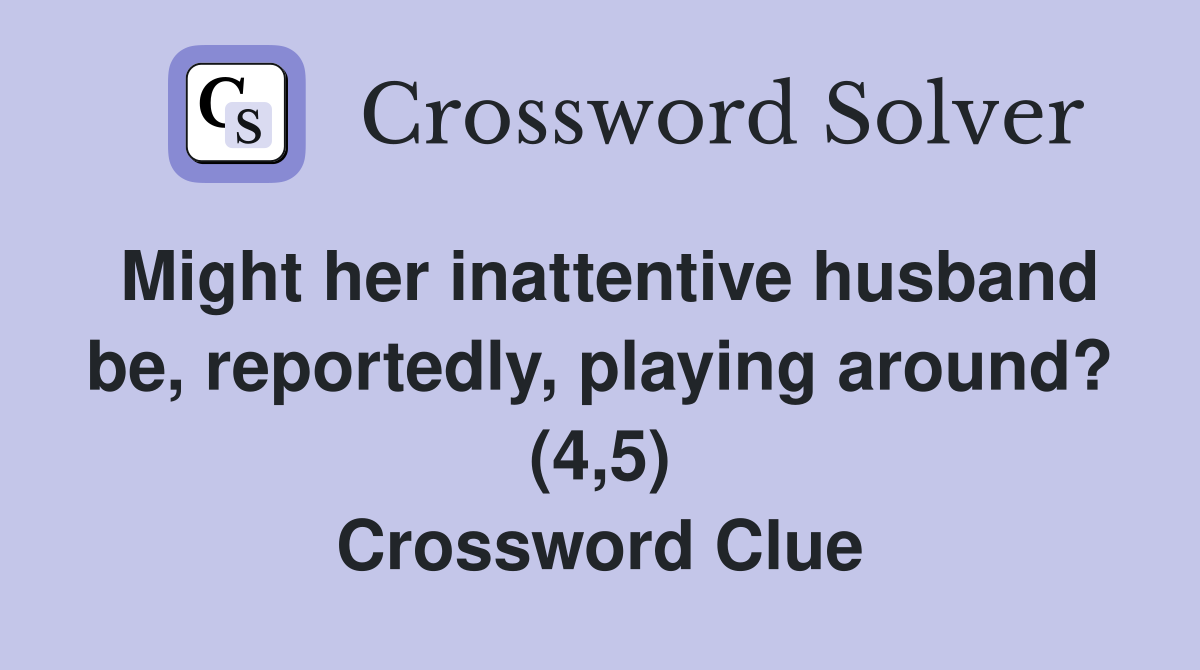 Might her inattentive husband be, reportedly, playing around? (4,5) Crossword Clue