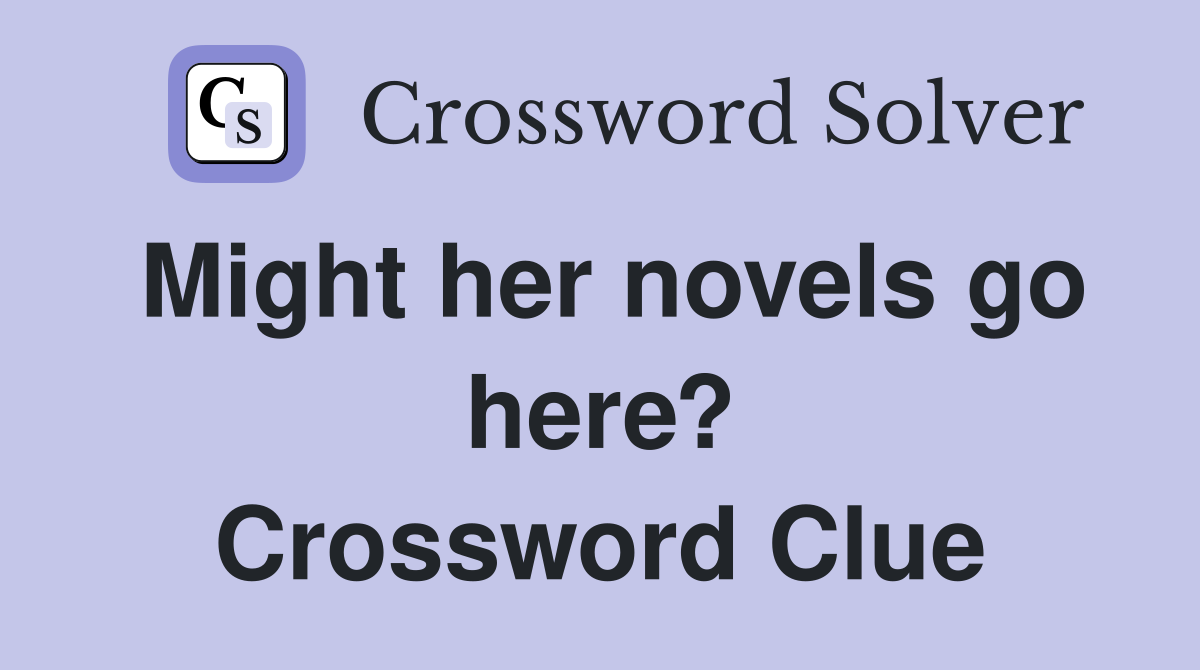 Might her novels go here? Crossword Clue