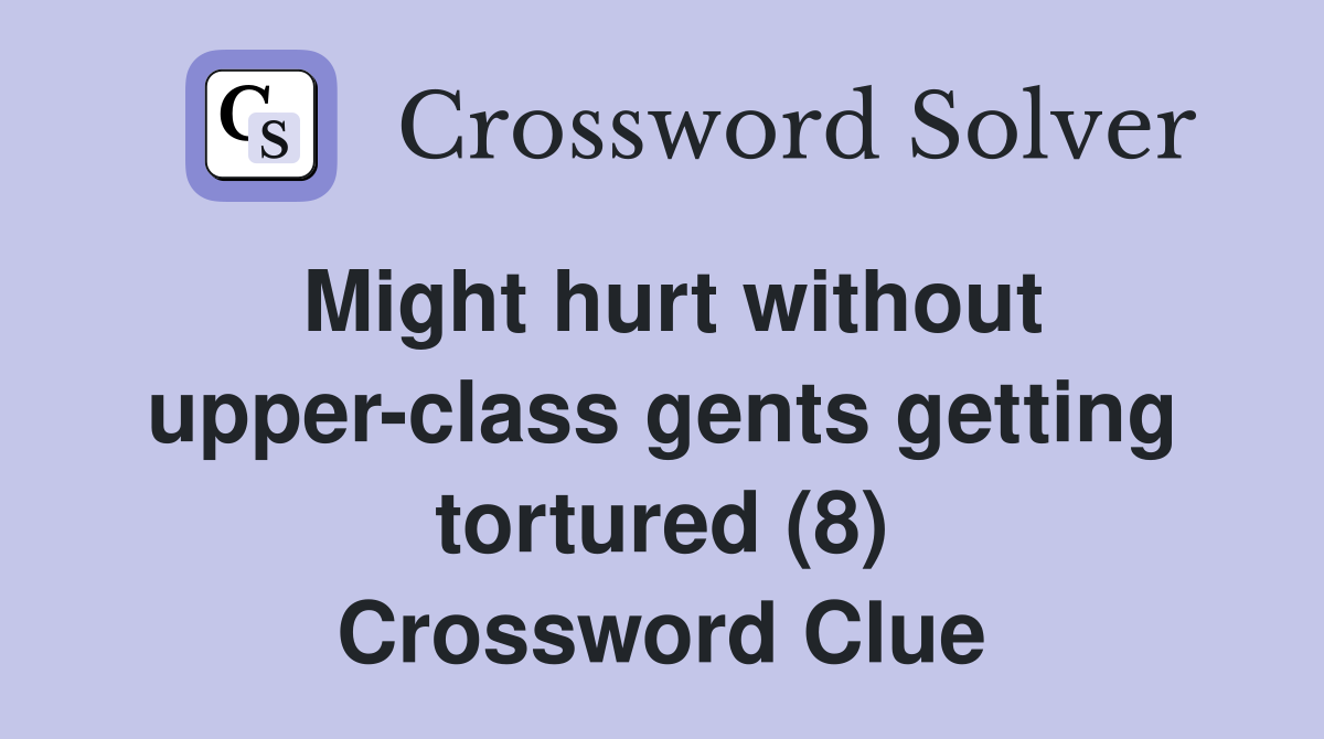 Might hurt without upper-class gents getting tortured (8) Crossword Clue