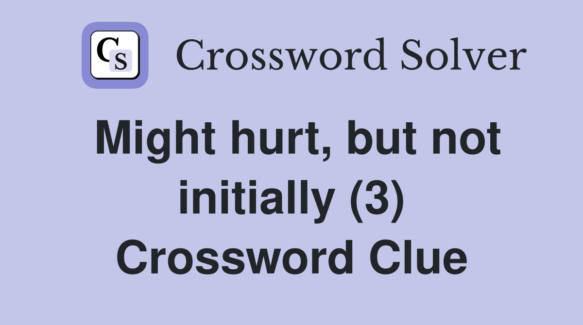 Might hurt, but not initially (3) Crossword Clue