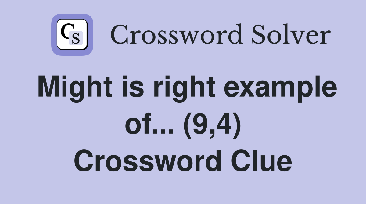 Might is right example of... (9,4) Crossword Clue