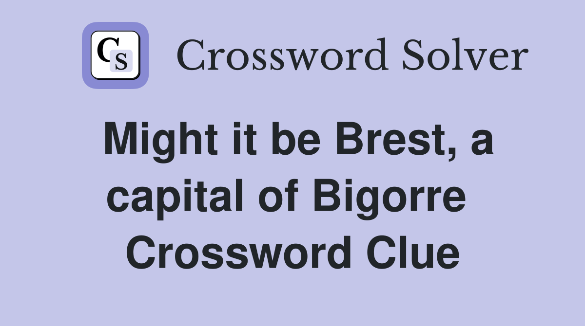 Might it be Brest, a capital of Bigorre  Crossword Clue