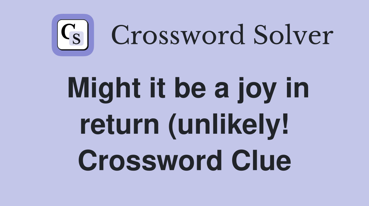 Might it be a joy in return (unlikely ) (5) Crossword Clue Answers Might it be a joy in return (unlikely ) (5) Crossword Clue Answers