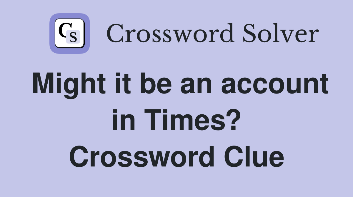 Might it be an account in Times? Crossword Clue