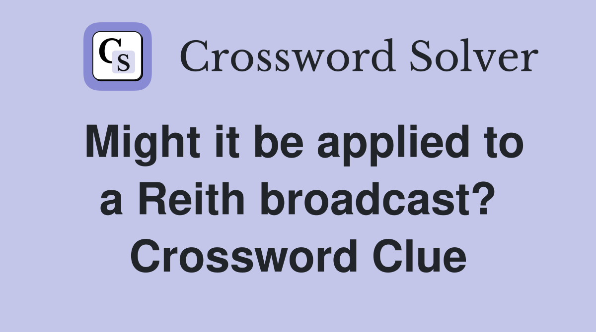 Might it be applied to a Reith broadcast? Crossword Clue