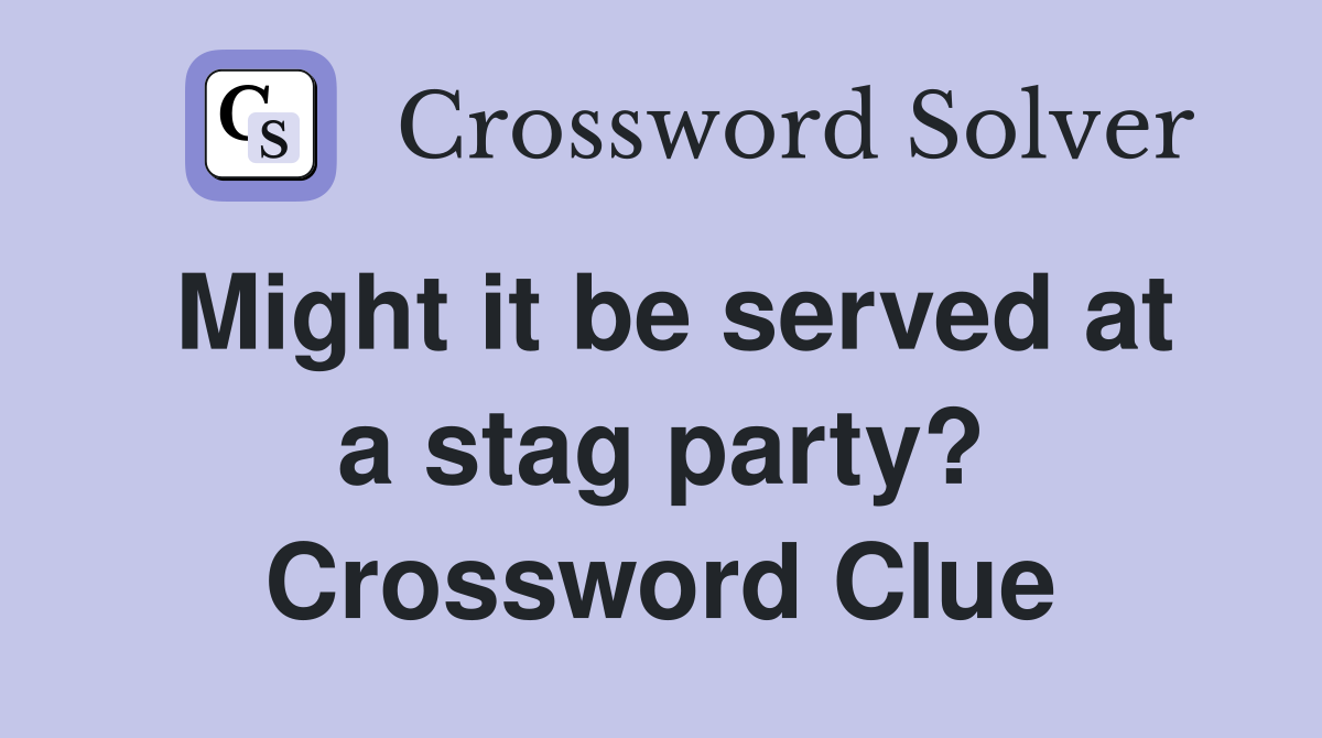 Might it be served at a stag party? Crossword Clue