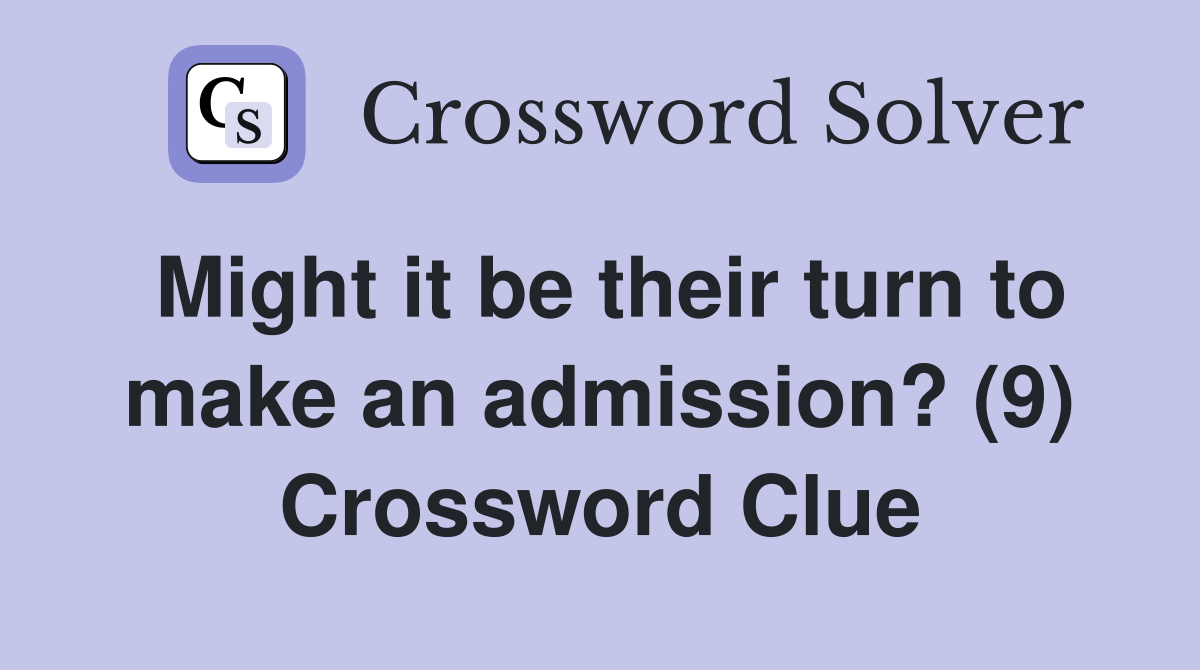 Might it be their turn to make an admission? (9) Crossword Clue