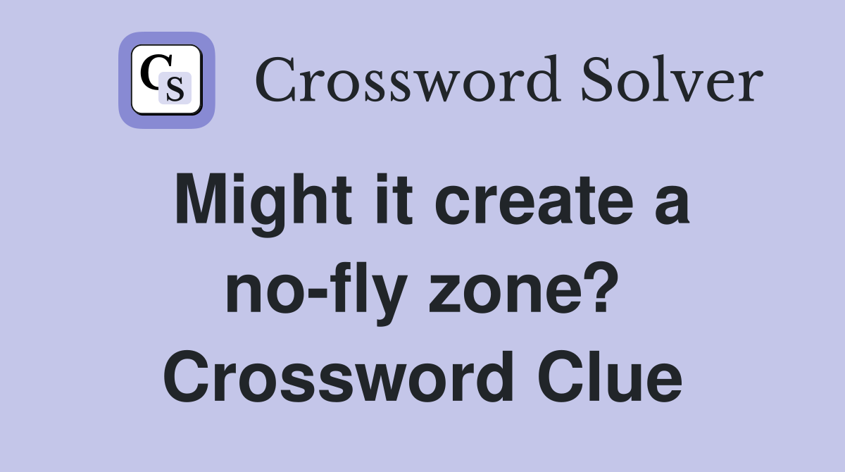 Might it create a no-fly zone? Crossword Clue