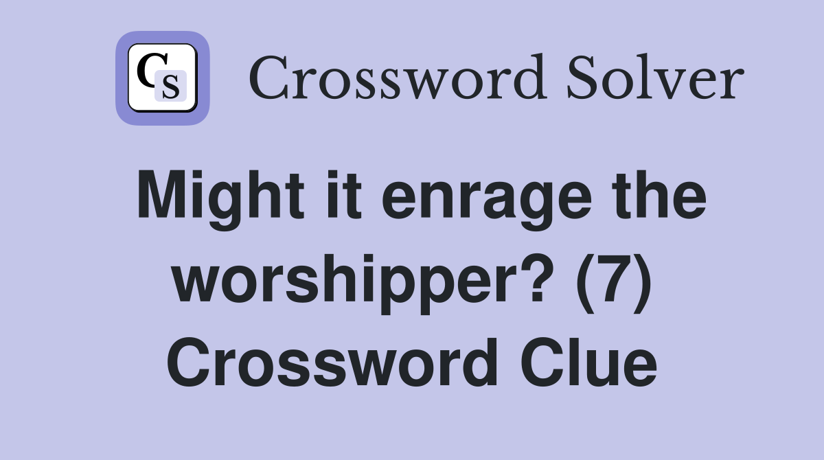 Might it enrage the worshipper? (7) Crossword Clue