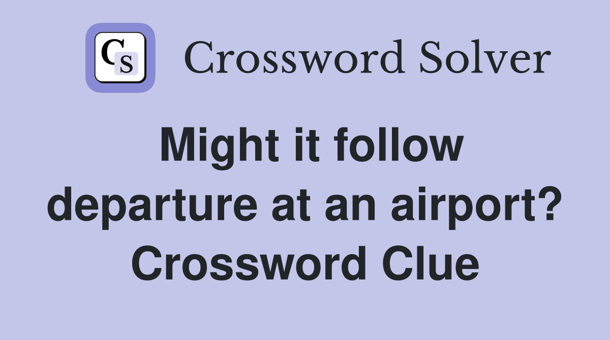 Might it follow departure at an airport? Crossword Clue