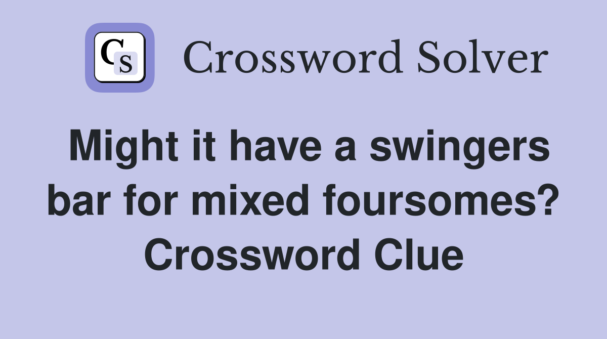 Might it have a swingers bar for mixed foursomes? Crossword Clue