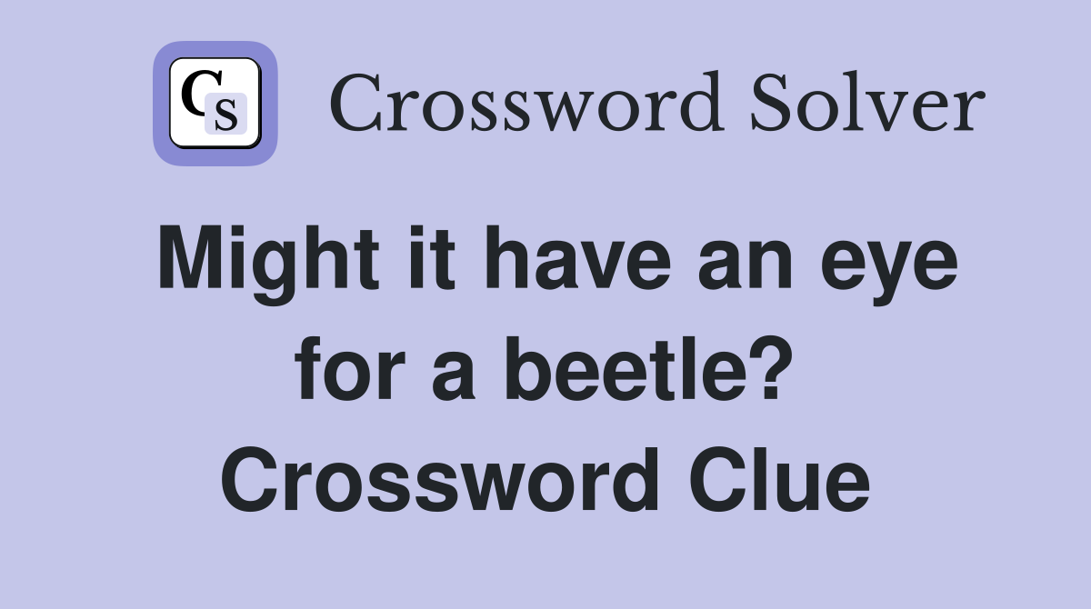 Might it have an eye for a beetle? Crossword Clue