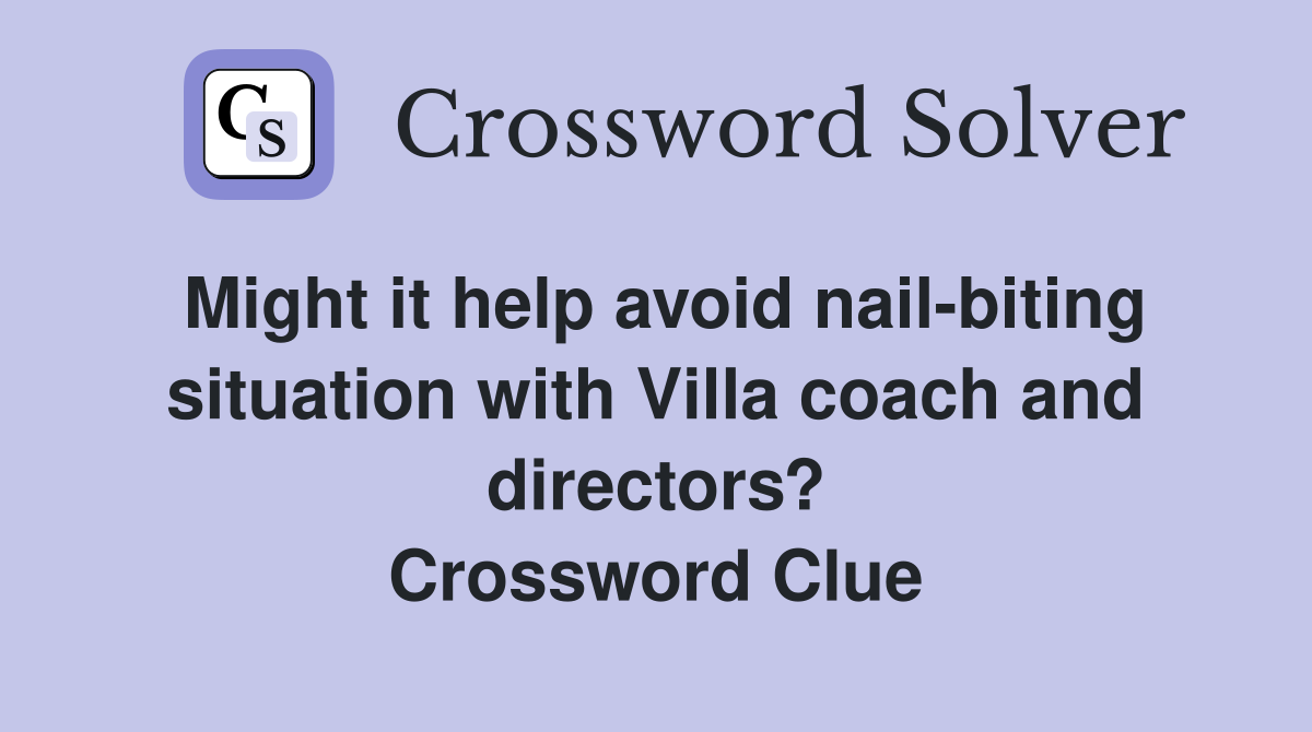 Might it help avoid nail-biting situation with Villa coach and directors? Crossword Clue