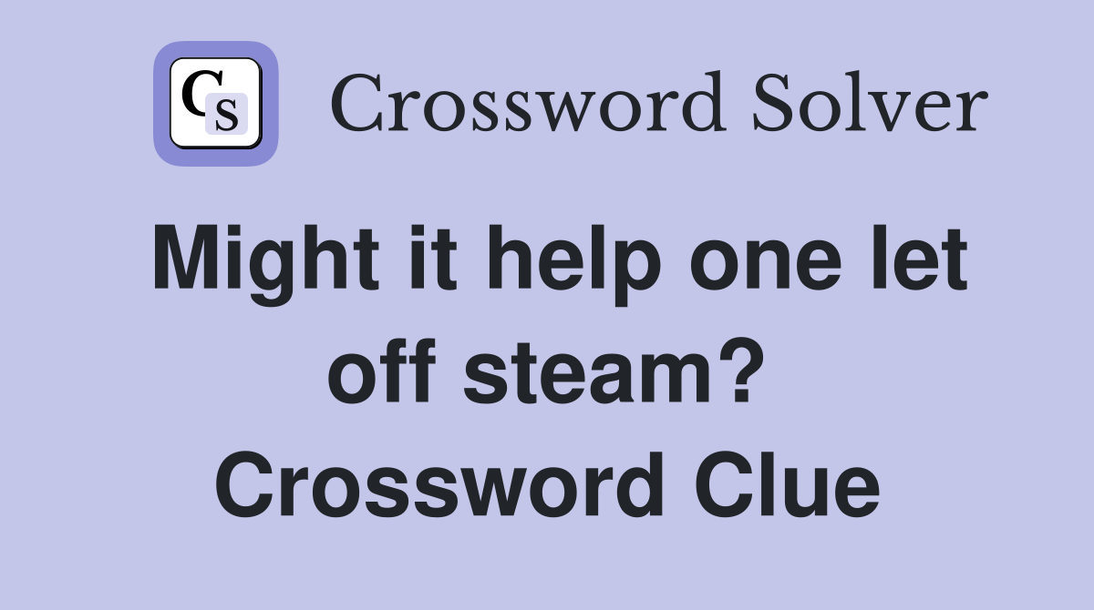 Might it help one let off steam? Crossword Clue