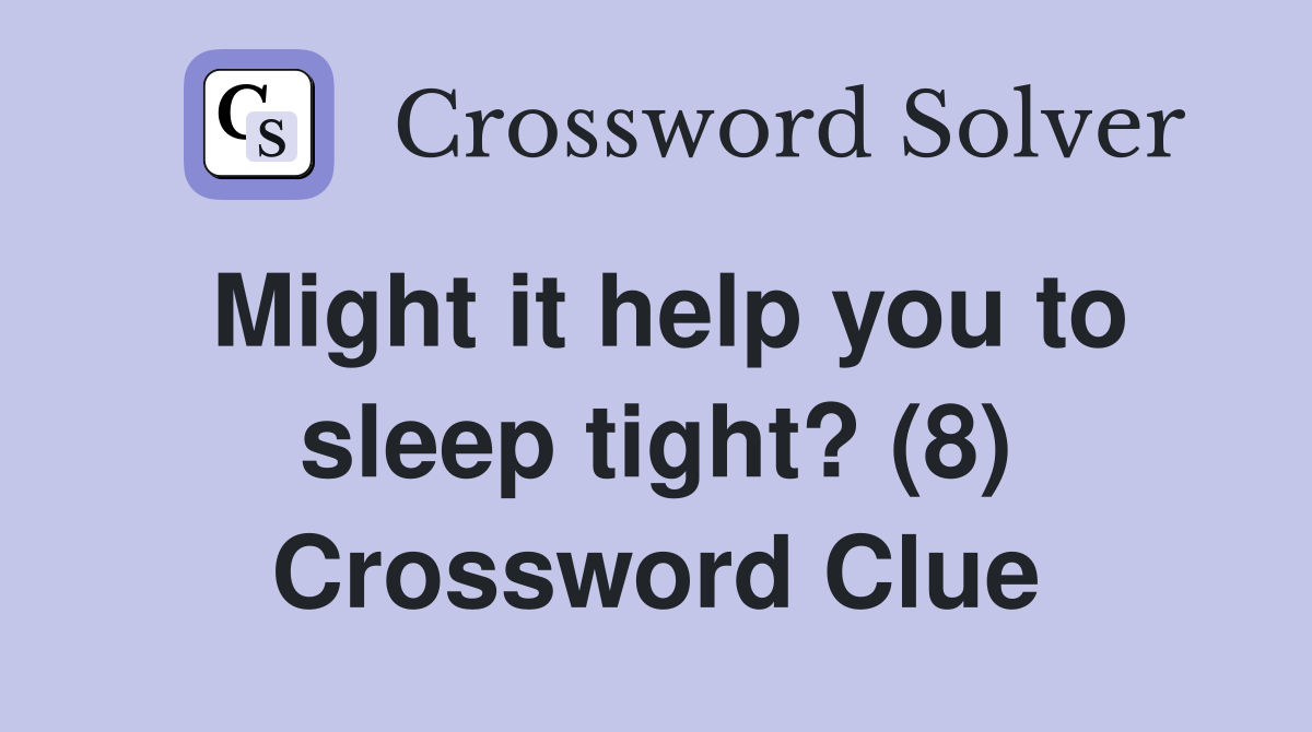 Might it help you to sleep tight? (8) Crossword Clue