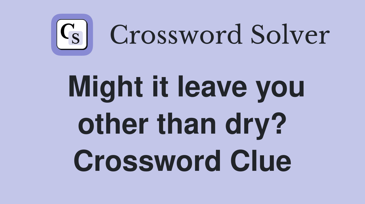 Might it leave you other than dry? Crossword Clue